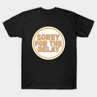 Sorry for the Delay T-Shirt